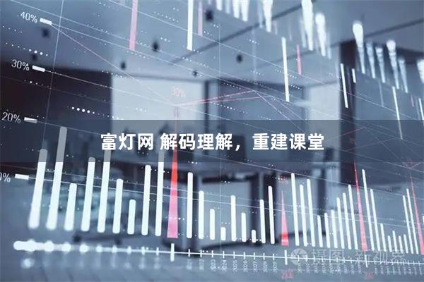 富灯网 解码理解，重建课堂